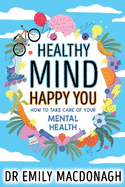 Healthy Mind, Happy You: How to Take Care of Your Mental Health