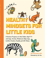 Healthy Mindsets for Little Kids: A Resilience Programme to Help Children Aged 5-9 with Anger, Anxiety, Attachment, Body Image, Conflict, Discipline, Empathy and Self-Esteem