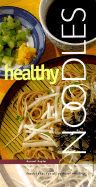 Healthy Noodles: Fresh Ideas for All Sorts of Noodles