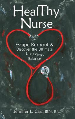 Healthy Nurse: Escape Burnout and Discover the Ultimate Life/Work Balance - Carr, Jennifer L