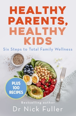 Healthy Parents, Healthy Kids: Six Steps to Total Family Wellness - Fuller, Nick