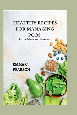 Healthy Recipes for Managing Pcos: Eat to Balance Your Hormones - Pearson, Emma C