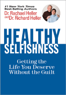 Healthy Selfishness: Getting the Life You Deserve Without the Guilt - Heller, Rachael, and Heller, Richard, and Heller, Rachel