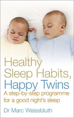 Healthy Sleep Habits, Happy Twins: A step-by-step programme for sleep-training your multiples - Weissbluth, Marc, Dr.