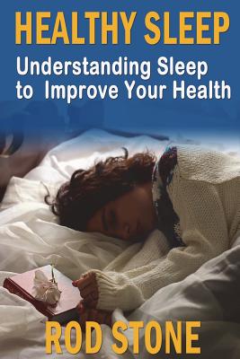 Healthy Sleep: Understanding Sleep to Improve Your Health - Stone, Rod