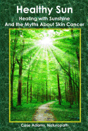 Healthy Sun: Healing with Sunshine and the Myths about Skin Cancer