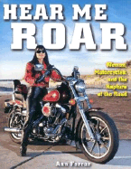 Hear Me Roar: Women, Motorcycles, and the Rapture of the Road - Ferrar, Ann