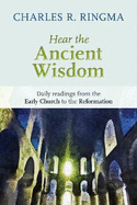 Hear the Ancient Wisdom: Daily Readings from the Early Church to the Reformation