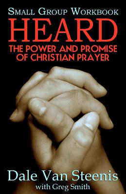 Heard: Small Group Workbook: The Power and Promise of Christian Prayer - Smith, Greg, and Van Steenis, Dale