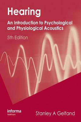 Hearing: An Introduction to Psychological and Physiological Acoustics - Gelfand, Stanley A