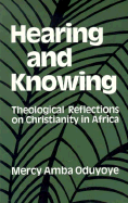 Hearing and Knowing: Theological Reflections on Christianity in Africa - Oduyoye, Mercy A