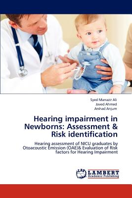 Hearing Impairment in Newborns: Assessment & Risk Identification - Ali, Syed Manazir, and Ahmed, Javed, and Anjum, Arshad