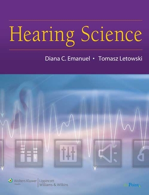 Hearing Science - Emanuel, Diana C, PhD, and Letowski, Tomasz