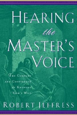 Hearing the Master's Voice: The Comfort and Confidence of Knowing God's Will - Jeffress, Robert