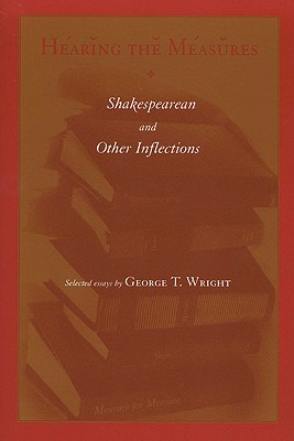 Hearing the Measures: Shakespearean and Other Inflections - Wright, George T