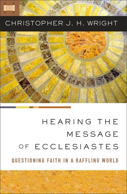 Hearing the Message of Ecclesiastes: Questioning Faith in a Baffling World - Wright, Christopher J H