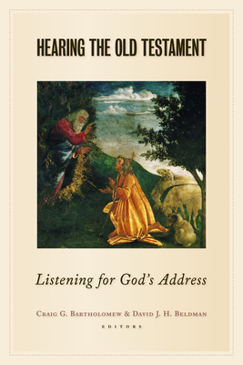 Hearing the Old Testament: Listening for God's Address - Bartholomew, Craig G (Editor), and Beldman, David J H (Editor)