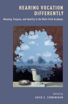 Hearing Vocation Differently: Meaning, Purpose, and Identity in the Multi-Faith Academy - Cunningham, David S (Editor)