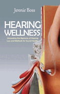 Hearing Wellness: Ultimate Guide in Exploring Causes, Prevention, and Solutions to Hearing Health in the 21st Century