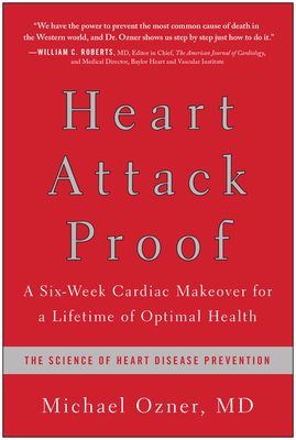 Heart Attack Proof: A Six-Week Cardiac Makeover for a Lifetime of Optimal Health - Ozner, Michael