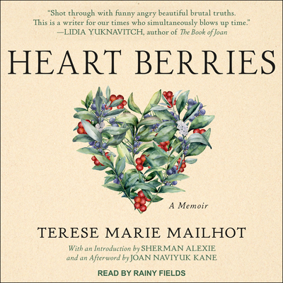 Heart Berries: A Memoir - Mailhot, Terese Marie, and Fields, Rainy (Narrator), and Alexie, Sherman (Introduction by)