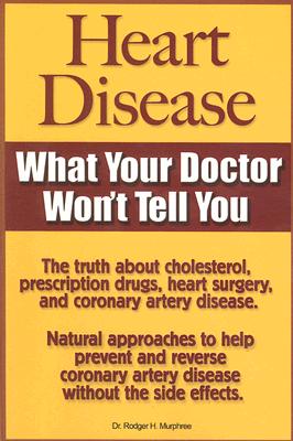 Heart Disease: What Your Doctor Won't Tell You - Murphree, Rodger H