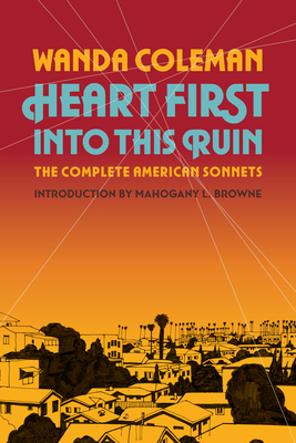 Heart First Into This Ruin: The Complete American Sonnets - Coleman, Wanda, and Browne, Mahogany L (Introduction by)