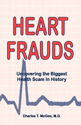 Heart Frauds: Uncovering the Biggest Health Scam in History - McGee, Charles T