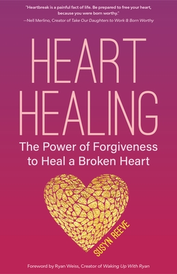 Heart Healing: The Power of Forgiveness to Heal a Broken Heart (Forgiveness Book, for Fans of Chicken Soup for the Soul, How to Heal a Brolen Heart or Radical Forgiveness) - Reeve, Susyn