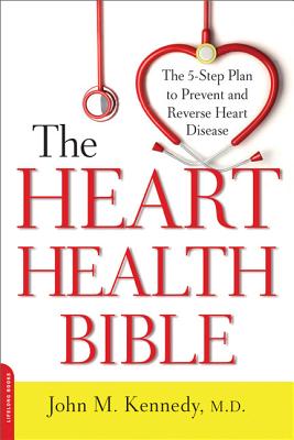 Heart Health Bible: The 5-Step Plan to Prevent and Reverse Heart Disease - Kennedy, John M, Professor
