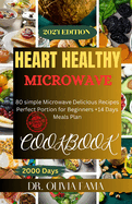 Heart Health Microwave Cookbook: 80 Simple Microwave Delicious Recipes Perfect Portion for Beginners +14 Days Meal Plan