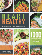 Heart Healthy Cookbook for Beginners: 1000-Day Delicious Recipes for Low-Sodium, Low-Fat Meals to Improve Your Health and Lower Your Blood Pressure