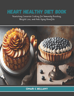 Heart Healthy Diet Book: Nourishing Casserole Cooking for Immunity Boosting, Weight Loss, and Anti Aging Benefits