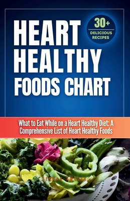 Heart Healthy Foods Chart: What to Eat While on a Heart Healthy Diet: A Comprehensive List of Heart Healthy Foods (Healthy Eating Guide)Heart healthy Food chart - Amelia, Zeerah