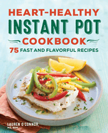 Heart-Healthy Instant Pot Cookbook: 75 Fast and Flavorful Recipes