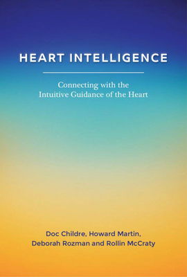 Heart Intelligence: Connecting with the Intuitive Guidance of the Heart - Childre, Doc, and Martin, Howard, and Rozman, Deborah, PhD
