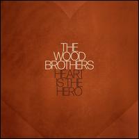 Heart Is the Hero - The Wood Brothers