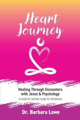 Heart Journey: Healing through Encounters with Jesus & Psychology - Lowe, Barbara, Dr.