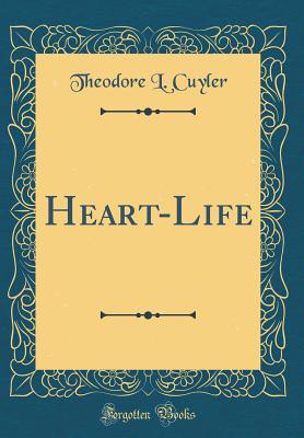 Heart-Life (Classic Reprint) - Cuyler, Theodore L