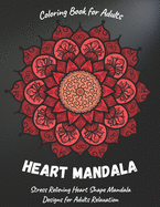 Heart Mandala: Adult Coloring Book Featuring Beautiful Heart Shape Mandalas Designed for Stress Relief and Relaxation