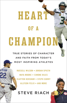 Heart of a Champion: True Stories of Character and Faith from Today's Most Inspiring Athletes - Riach, Steve