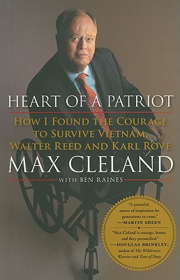 Heart of a Patriot: How I Found the Courage to Survive Vietnam, Walter Reed and Karl Rove - Cleland, Max, and Raines, Ben
