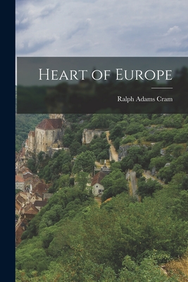 Heart of Europe - Cram, Ralph Adams 1863-1942
