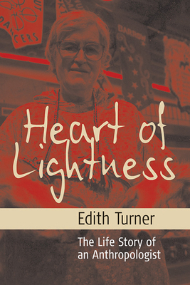 Heart of Lightness: The Life Story of an Anthropologist - Turner, Edith L B