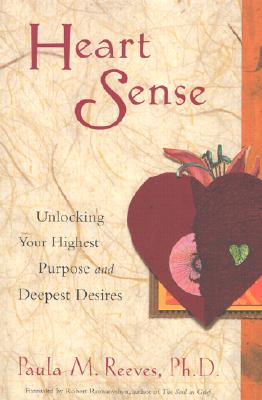 Heart Sense: Unlocking Your Highest Purpose and Deepest Desires - Reeves, Paula M, PhD, and Romanyshyn, Robert (Foreword by)