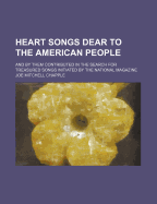 Heart Songs Dear to the American People: And by Them Contributed in the Search for Treasured Songs Initiated by the National Magazine