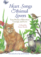 Heart Songs for Animal Lovers: Inspirign Stories of Incredible Devotion, Profound Courage, and Enduring Love Between People and Animals