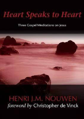 Heart Speaks to Heart: Three Gospel Meditations on Jesus - Nouwen, Henri J M, and De Vinck, Christopher (Foreword by)