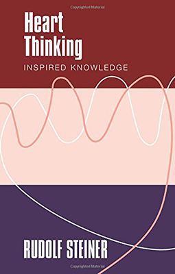 Heart Thinking: Inspired Knowledge - Steiner, Rudolf, and Sam, Martina Maria (Introduction by), and Barton, Matthew (Translated by)