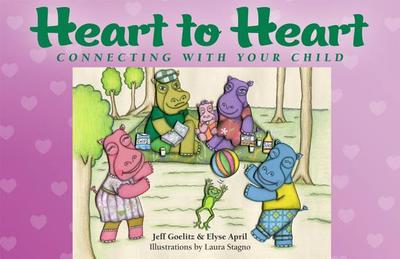 Heart to Heart: Connecting with Your Child - Goelitz, Jeff, Ba, and April, Elyse